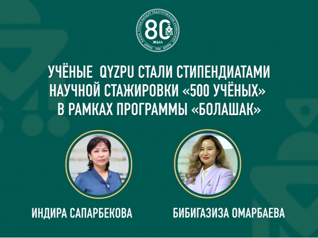 Ученые QyzPU стали стипендиатами научной стажировки «500 ученых»