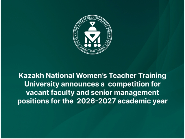 Kazakh National Women’s Teacher Training University announces a competition for vacant faculty and senior management positions for the 2026-2027 academic year