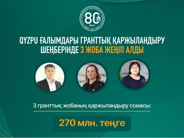 QyzPU ғалымдары гранттық қаржылардыру шеңберінде 3 жоба жеңіп алды
