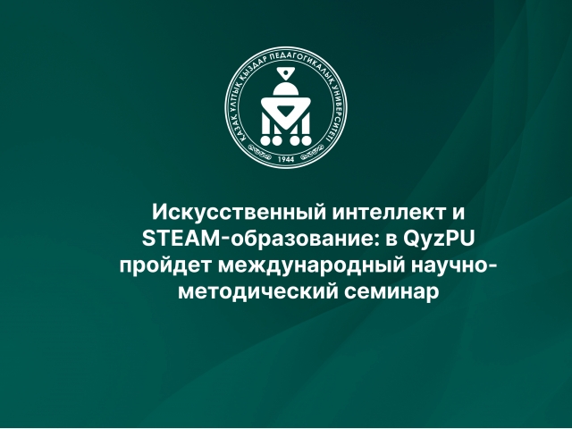 Искусственный интеллект и STEAM-образование: в QyzPU пройдет международный научно-методический семинар