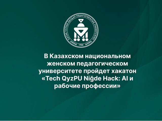 В Казахском национальном женском педагогическом университете пройдет хакатон «Tech QyzPU Niğde Hack: AI и рабочие профессии»